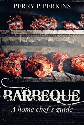 Barbeque A Home Chef's Guide - Perkins, Perry P