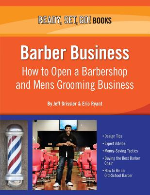 Barber Business: How to Open a Barbershop and Mens Grooming Business - Grissler, Jeff, and Ryant, Eric