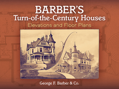 Barber's Turn-Of-The-Century Houses: Elevations and Floor Plans - Barber, George F