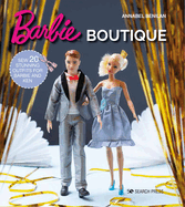 Barbie Boutique: Sew 20 Stunning Outfits for Barbie and Ken