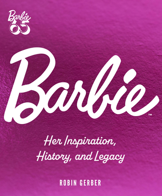 Barbie: Her Inspiration, History, and Legacy - Gerber, Robin
