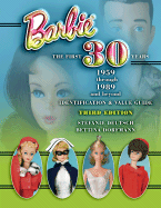 Barbie, the First 30 Years: 1959 Through 1989 and Beyond: Identification & Value Guide - Deutsch, Stefanie, and Dorfmann, Bettina