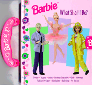 Barbie What Shall I Be? - Balducci, Rita, and Tsuno, Judy (Photographer), and Fetrick, Cheryl (Photographer), and LaBianca, Cristina (Photographer...