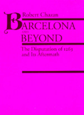 Barcelona and Beyond: The Disputation of 1263 and Its Aftermath - Chazan, Robert, Professor