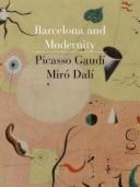 Barcelona and Modernity: Picasso, Gaudi, Miro, Dali /