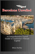 Barcelona Unveiled: A Comprehensive Travel Guide to Catalonia's Vibrant Capital