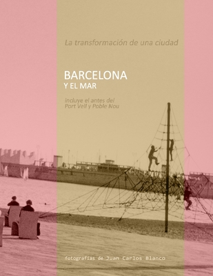 Barcelona Y El Mar: La transformacin de una ciudad - Blanco, Juan Carlos