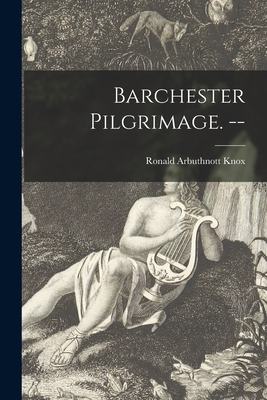 Barchester Pilgrimage. -- - Knox, Ronald Arbuthnott 1888-1957