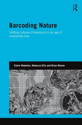 Barcoding Nature: Shifting Cultures of Taxonomy in an Age of Biodiversity Loss - Waterton, Claire, and Ellis, Rebecca, and Wynne, Brian