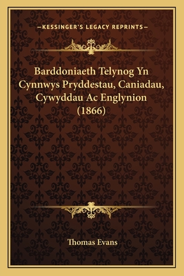 Barddoniaeth Telynog Yn Cynnwys Pryddestau, Caniadau, Cywyddau Ac Englynion (1866) - Evans, Thomas, Professor