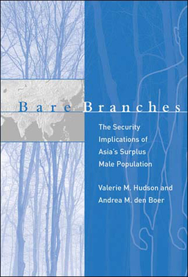 Bare Branches: The Security Implications of Asia's Surplus Male Population - Hudson, Valerie M, and Den Boer, Andrea M