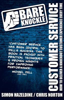 Bare Knuckle Customer Service: How to Deliver a Knockout Customer Experience Every Time - Hazeldine, Simon, and Norton, Chris