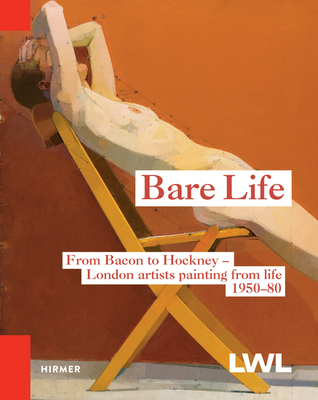 Bare Life:Bacon, Freud, Hockney and others. London artists workin: "Bacon, Freud, Hockney and others. London artists working from life 1950-80" - Herrmann Arnhold and a