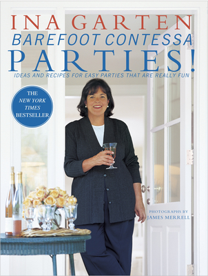 Barefoot Contessa Parties!: Ideas and Recipes for Easy Parties That Are Really Fun - Garten, Ina, and Merrell, James (Photographer)