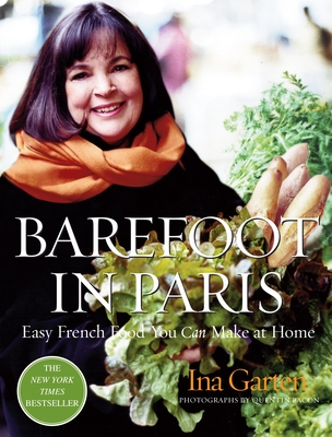 Barefoot in Paris: Easy French Food You Can Make at Home: A Barefoot Contessa Cookbook - Garten, Ina, and Bacon, Quentin (Photographer)