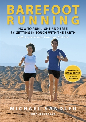 Barefoot Running: How to Run Light and Free by Getting in Touch with the Earth - Sandler, Michael, and Lee, Jessica