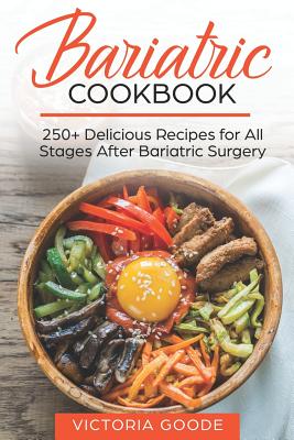 Bariatric Cookbook: 250+ Delicious Recipes for All Stages After Bariatric Surgery. All Recipes You Need in One Book! CLEAR LIQUIDS, THICKER LIQUIDS, SOFT PUREED and REGULAR FOOD - Goode, Victoria