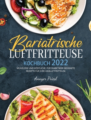 Bariatrische Luftfritteuse Kochbuch 2022: Mhelose Und Kstliche, Fr Diabetiker Geeignete Rezepte Fr Ihre Heiluftfritteuse. - Priesl, Annyer