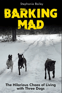 Barking Mad: The Hilarious Chaos of Living with Three Dogs