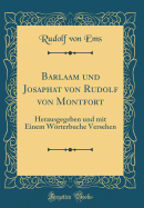 Barlaam Und Josaphat Von Rudolf Von Montfort: Herausgegeben Und Mit Einem Wrterbuche Versehen (Classic Reprint)