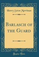 Barlasch of the Guard (Classic Reprint)