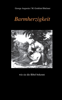 Barmherzigkeit: wie sie die Bibel bekennt - Augustin, George, and B?chner, M Gottfried, and Str?ter, Hans-J?rgen (Editor)