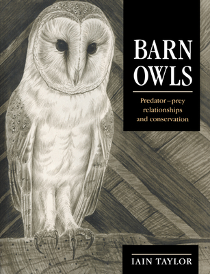 Barn Owls: Predator-Prey Relationships and Conservation - Taylor, Iain, and Iain, Taylor