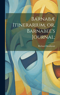 Barnab Itinerarium, Or, Barnabee's Journal;