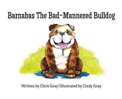 Barnabas The Bad-Mannered Bulldog - Gray, Chris, and Gray, Patrick (Designer)