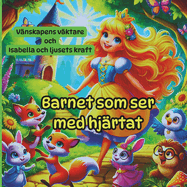 Barnet som ser med hj?rtat - Magiska l?rdomar gmda i sagor som l?r och inspirerar: 1.V?nskapens V?ktare 2.Isabella och Ljusets Kraft