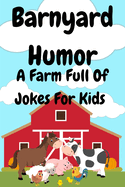Barnyard Jokes: A Farm Full Of Jokes For Kids