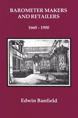 Barometer Makers and Retailers 1660-1900 - Banfield, Edwin