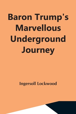 Baron Trump'S Marvellous Underground Journey - Lockwood, Ingersoll