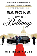 Barons of the Beltway: Inside the Princely World of Our Washington Elite--And How to Overthrow Them