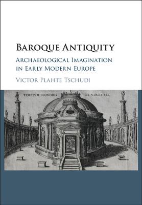 Baroque Antiquity: Archaeological Imagination in Early Modern Europe - Tschudi, Victor Plahte