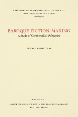 Baroque Fiction-Making: A Study of Gomberville's Polexandre - Turk, Edward Baron, Professor