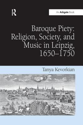 Baroque Piety: Religion, Society, and Music in Leipzig, 1650-1750 - Kevorkian, Tanya