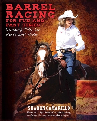 Barrel Racing for Fun and Fast Times: Winning Tips for Horse and Rider - Camarillo, Sharon, and May, Pete