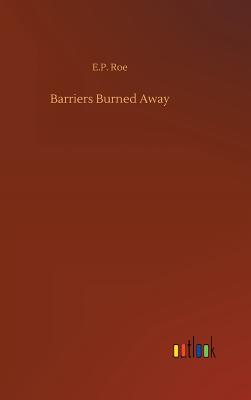 Barriers Burned Away - Roe, E P