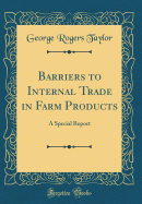 Barriers to Internal Trade in Farm Products: A Special Report (Classic Reprint)