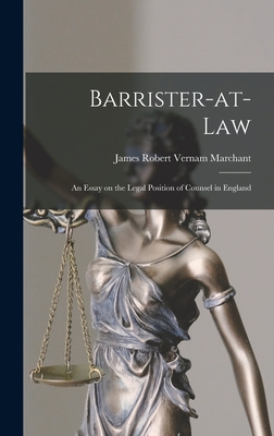 Barrister-at-law: an Essay on the Legal Position of Counsel in England - Marchant, James Robert Vernam 1853-1 (Creator)