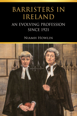 Barristers in Ireland: an evolving profession since 1921 - Howlin, Niamh