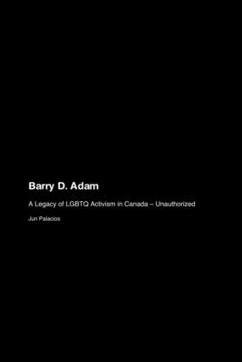 Barry D. Adam: A Legacy of LGBTQ Activism in Canada - Unauthorized - Palacios, Jun