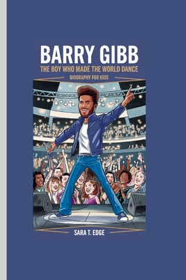 Barry Gibb: The Boy Who Made the World Dance Biography for kids - T Edge, Sara