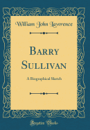 Barry Sullivan: A Biographical Sketch (Classic Reprint)