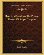 Bars And Shadows The Prison Poems Of Ralph Chaplin