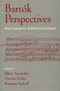 Bartk Perspectives: Man, Composer, and Ethnomusicologist