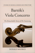 Bart?k's Viola Concerto: The Remarkable Story of His Swansong