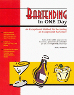 Bartending in One Day: An Exceptional Method for Becoming an Exceptional Bartender
