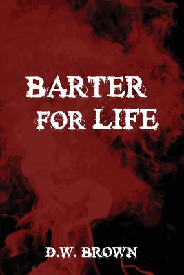 Barter for Life - Brown, D W